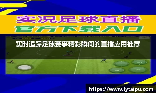 实时追踪足球赛事精彩瞬间的直播应用推荐