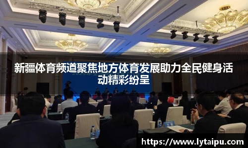 新疆体育频道聚焦地方体育发展助力全民健身活动精彩纷呈