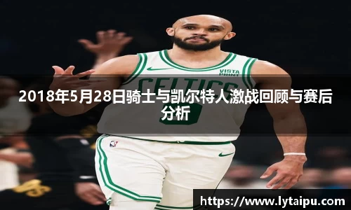2018年5月28日骑士与凯尔特人激战回顾与赛后分析